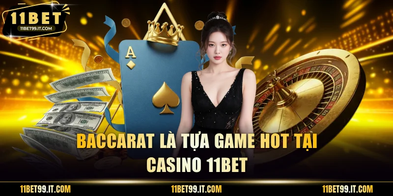 Baccarat là tựa game hot tại casino 11BET