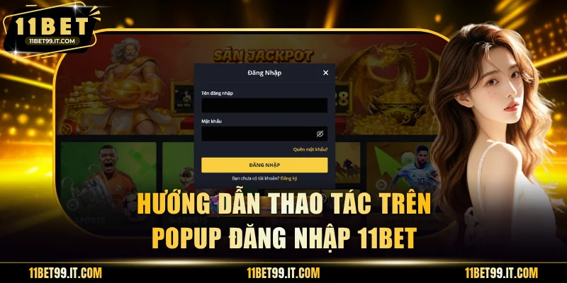 Hướng dẫn thao tác trên Popup đăng nhập 11BET