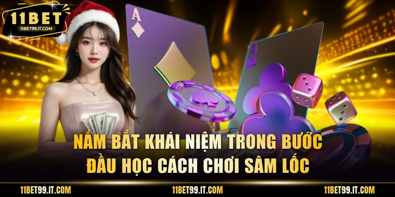 Nắm bắt khái niệm trong bước đầu học cách chơi Sâm Lốc
