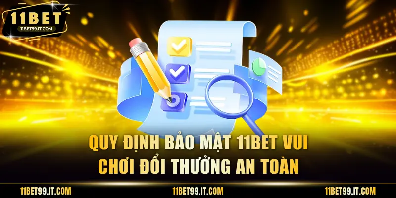 Quy định bảo mật 11BET vui chơi đổi thưởng an toàn