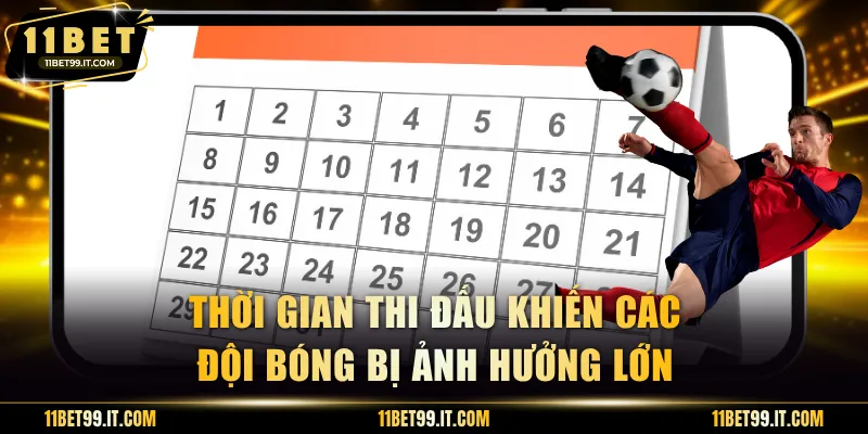 Thời gian thi đấu khiến các đội bóng bị ảnh hưởng lớn