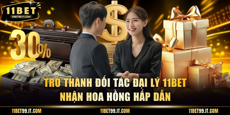 Trở thành đối tác đại lý 11BET nhận hoa hồng hấp dẫn